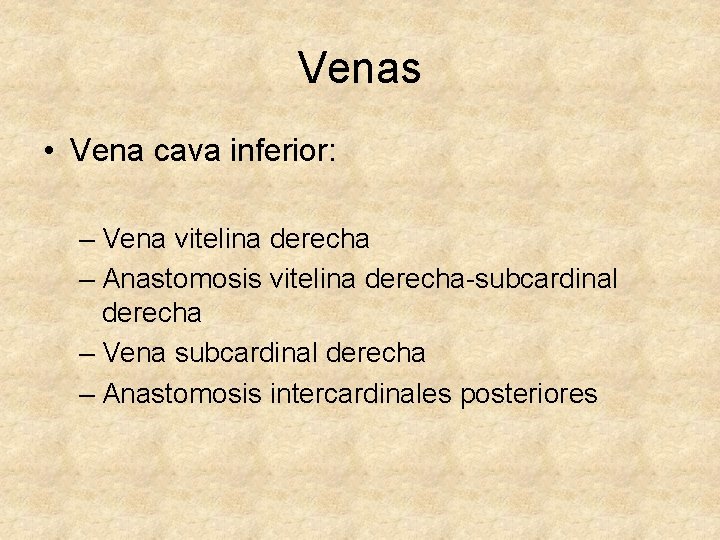Venas • Vena cava inferior: – Vena vitelina derecha – Anastomosis vitelina derecha-subcardinal derecha