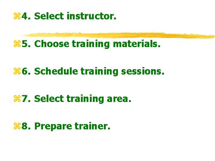 z 4. Select instructor. z 5. Choose training materials. z 6. Schedule training sessions.