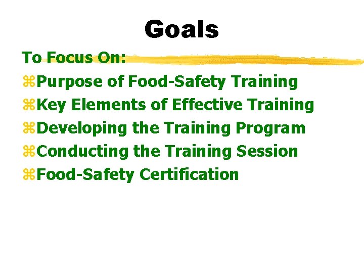 Goals To Focus On: z. Purpose of Food-Safety Training z. Key Elements of Effective