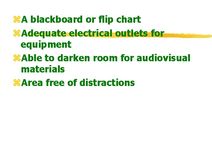 z. A blackboard or flip chart z. Adequate electrical outlets for equipment z. Able