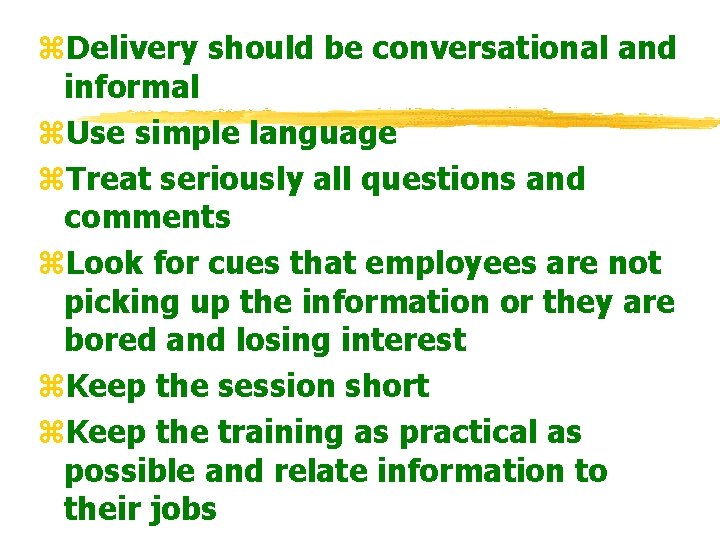 z. Delivery should be conversational and informal z. Use simple language z. Treat seriously