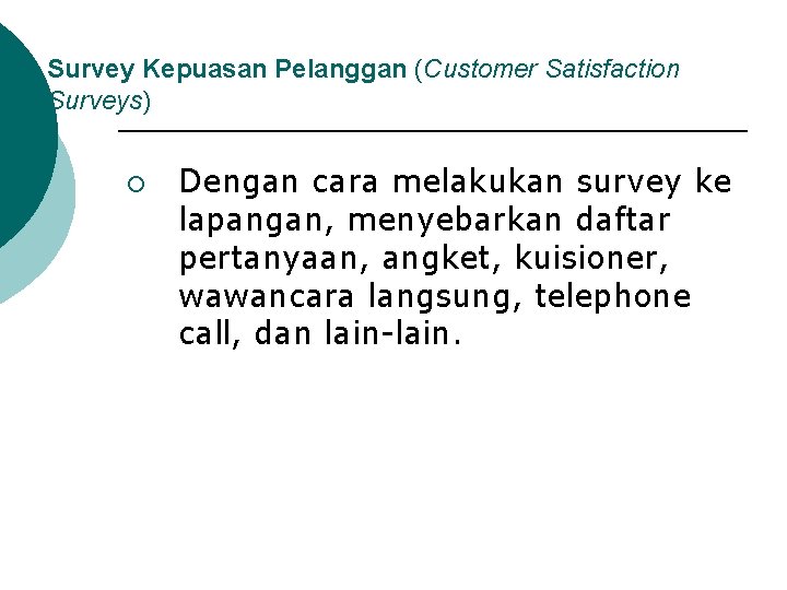 Survey Kepuasan Pelanggan (Customer Satisfaction Surveys) ¡ Dengan cara melakukan survey ke lapangan, menyebarkan