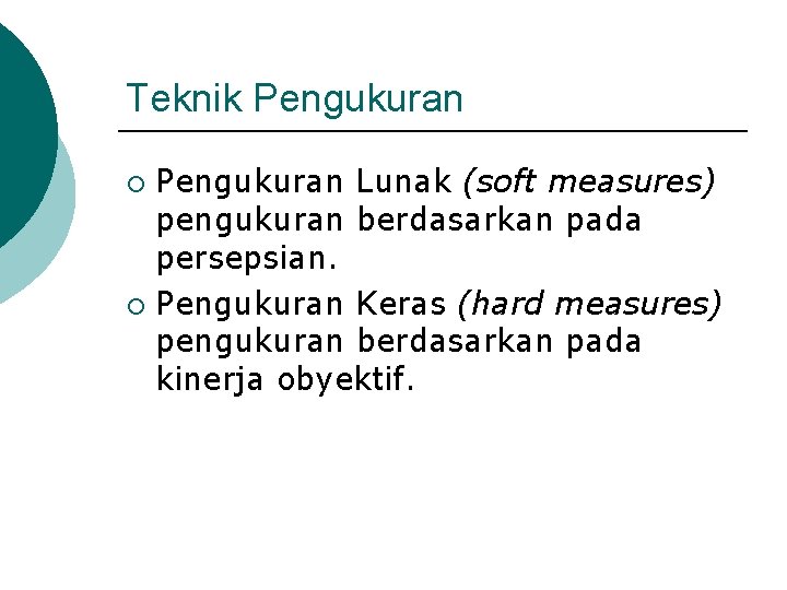 Teknik Pengukuran Lunak (soft measures) pengukuran berdasarkan pada persepsian. ¡ Pengukuran Keras (hard measures)