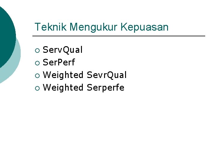 Teknik Mengukur Kepuasan Serv. Qual ¡ Ser. Perf ¡ Weighted Sevr. Qual ¡ Weighted