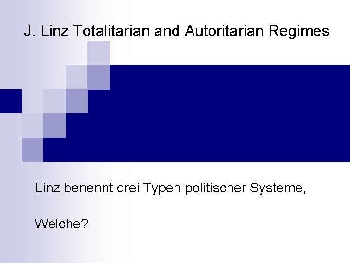 J. Linz Totalitarian and Autoritarian Regimes Linz benennt drei Typen politischer Systeme, Welche? 