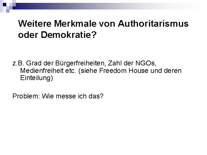 Weitere Merkmale von Authoritarismus oder Demokratie? z. B. Grad der Bürgerfreiheiten, Zahl der NGOs,