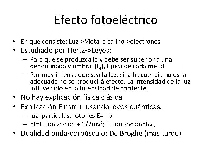 Efecto fotoeléctrico • En que consiste: Luz->Metal alcalino->electrones • Estudiado por Hertz->Leyes: – Para Efecto fotoeléctrico • En que consiste: Luz->Metal alcalino->electrones • Estudiado por Hertz->Leyes: – Para
