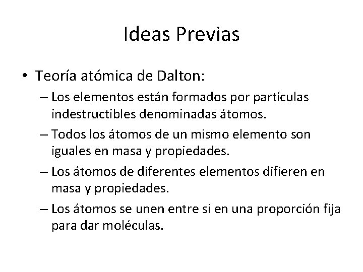 Ideas Previas • Teoría atómica de Dalton: – Los elementos están formados por partículas Ideas Previas • Teoría atómica de Dalton: – Los elementos están formados por partículas