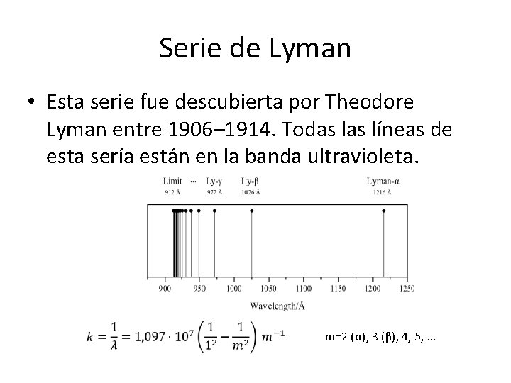 Serie de Lyman • Esta serie fue descubierta por Theodore Lyman entre 1906– 1914. Serie de Lyman • Esta serie fue descubierta por Theodore Lyman entre 1906– 1914.