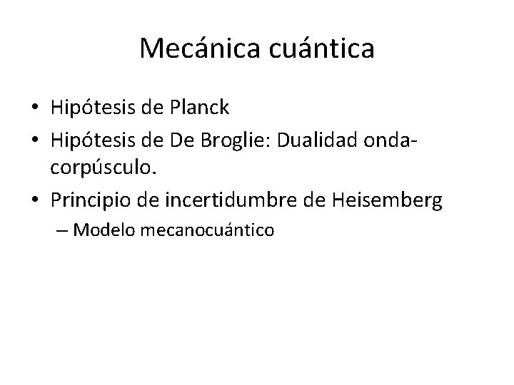 Mecánica cuántica • Hipótesis de Planck • Hipótesis de De Broglie: Dualidad ondacorpúsculo. • Mecánica cuántica • Hipótesis de Planck • Hipótesis de De Broglie: Dualidad ondacorpúsculo. •