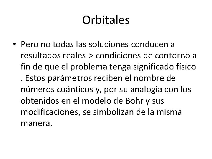 Orbitales • Pero no todas las soluciones conducen a resultados reales-> condiciones de contorno Orbitales • Pero no todas las soluciones conducen a resultados reales-> condiciones de contorno