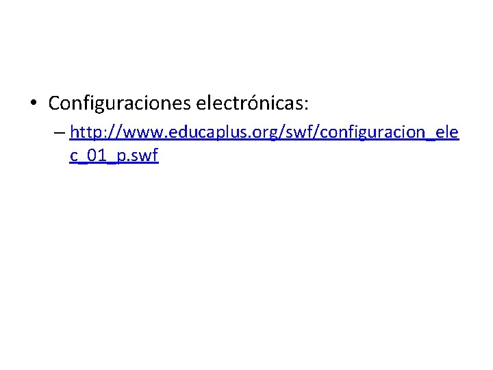 • Configuraciones electrónicas: – http: //www. educaplus. org/swf/configuracion_ele c_01_p. swf • Configuraciones electrónicas: – http: //www. educaplus. org/swf/configuracion_ele c_01_p. swf