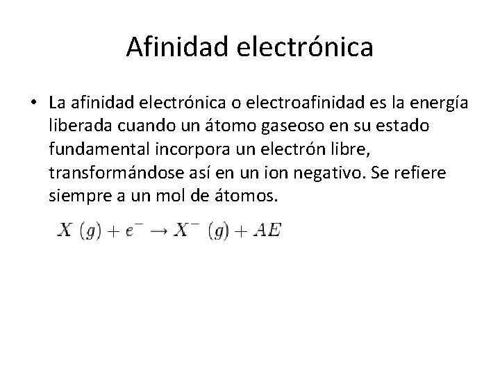 Afinidad electrónica • La afinidad electrónica o electroafinidad es la energía liberada cuando un Afinidad electrónica • La afinidad electrónica o electroafinidad es la energía liberada cuando un