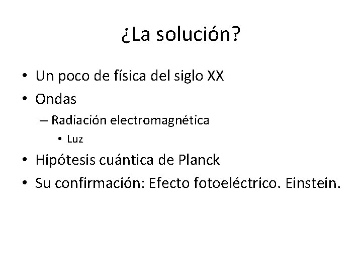 ¿La solución? • Un poco de física del siglo XX • Ondas – Radiación ¿La solución? • Un poco de física del siglo XX • Ondas – Radiación