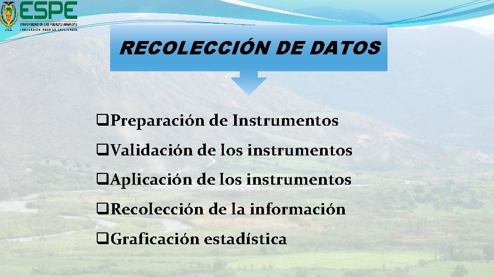 RECOLECCIÓN DE DATOS q. Preparación de Instrumentos q. Validación de los instrumentos q. Aplicación