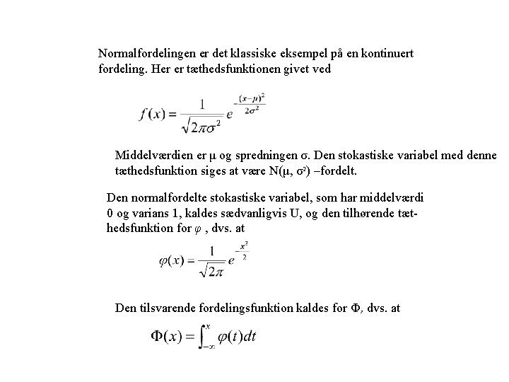 Normalfordelingen er det klassiske eksempel på en kontinuert fordeling. Her er tæthedsfunktionen givet ved Normalfordelingen er det klassiske eksempel på en kontinuert fordeling. Her er tæthedsfunktionen givet ved
