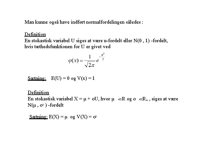 Man kunne også have indført normalfordelingen således : Definition En stokastisk variabel U siges Man kunne også have indført normalfordelingen således : Definition En stokastisk variabel U siges