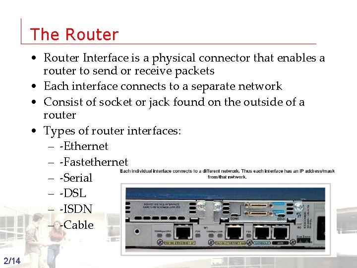 The Router • Router Interface is a physical connector that enables a router to