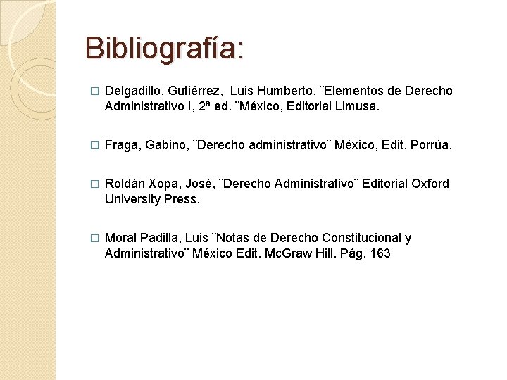 Bibliografía: � Delgadillo, Gutiérrez, Luis Humberto. ¨Elementos de Derecho Administrativo I, 2ª ed. ¨México,