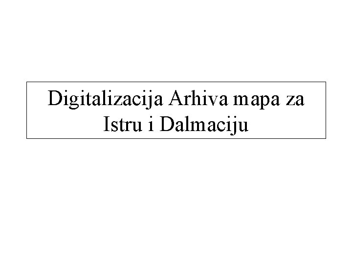 Digitalizacija Arhiva mapa za Istru i Dalmaciju 