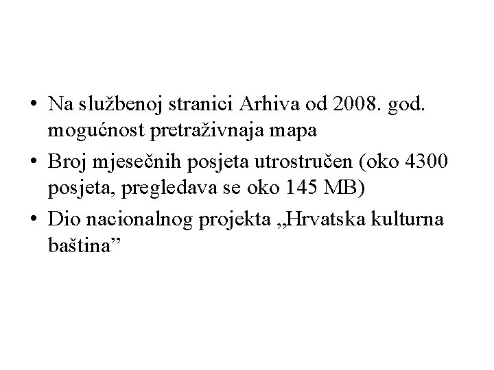  • Na službenoj stranici Arhiva od 2008. god. mogućnost pretraživnaja mapa • Broj