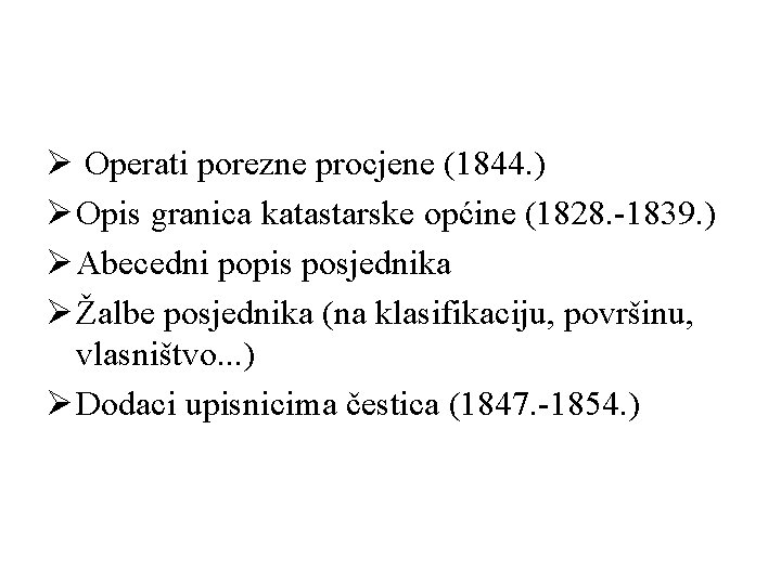 Ø Operati porezne procjene (1844. ) Ø Opis granica katastarske općine (1828. -1839. )