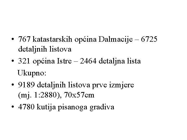  • 767 katastarskih općina Dalmacije – 6725 detaljnih listova • 321 općina Istre