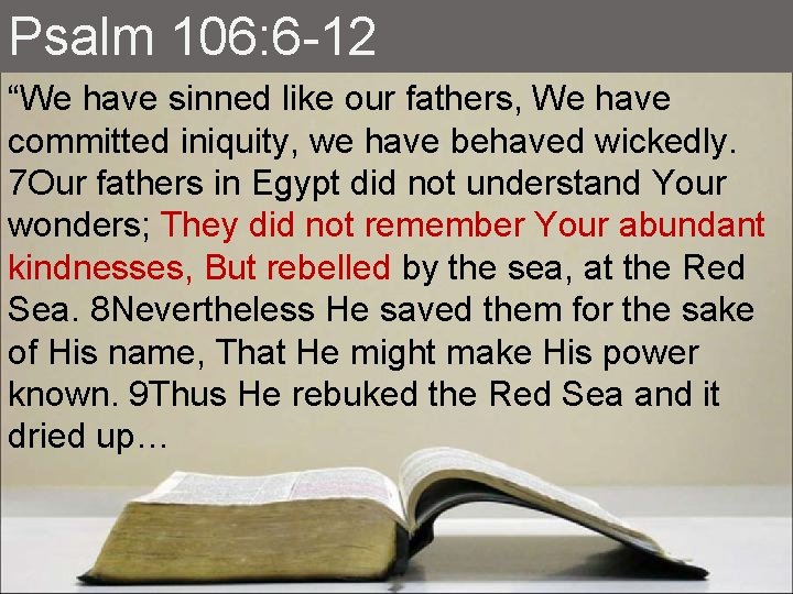Psalm 106: 6 -12 “We have sinned like our fathers, We have committed iniquity,