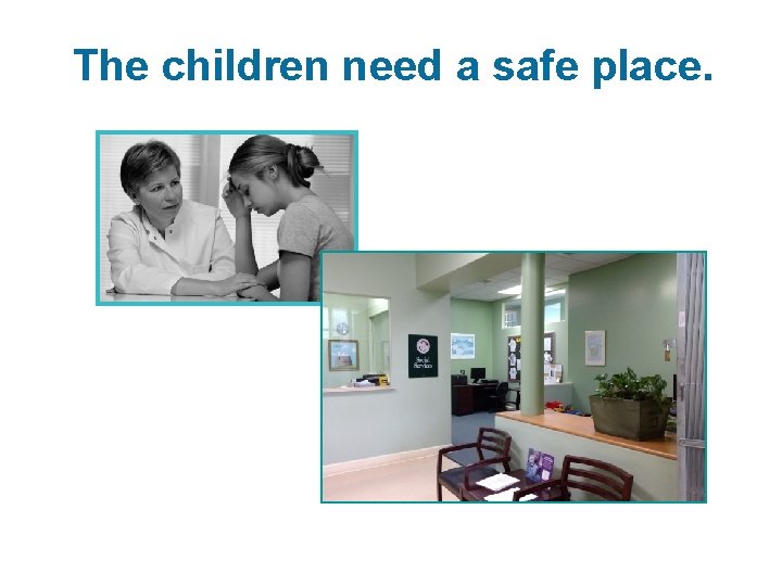 The children need a safe place. 