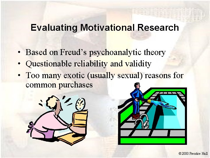 Evaluating Motivational Research • Based on Freud’s psychoanalytic theory • Questionable reliability and validity