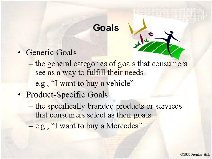 Goals • Generic Goals – the general categories of goals that consumers see as