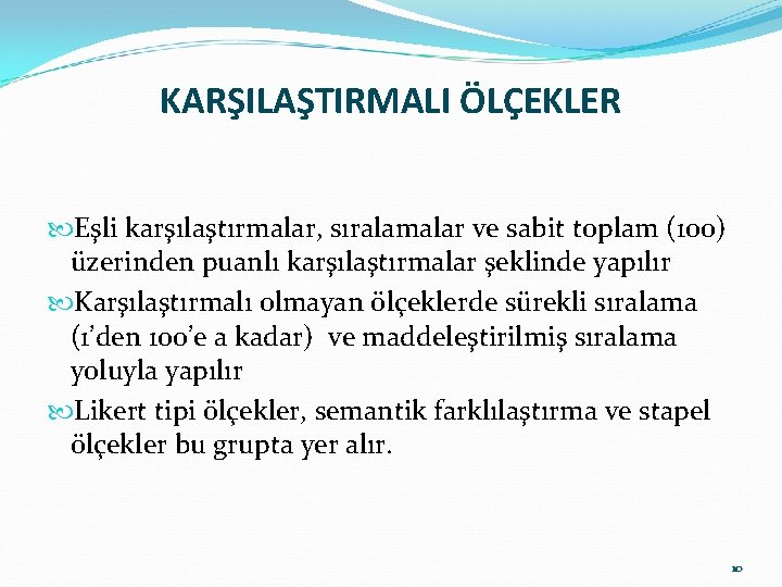 KARŞILAŞTIRMALI ÖLÇEKLER Eşli karşılaştırmalar, sıralamalar ve sabit toplam (100) üzerinden puanlı karşılaştırmalar şeklinde yapılır