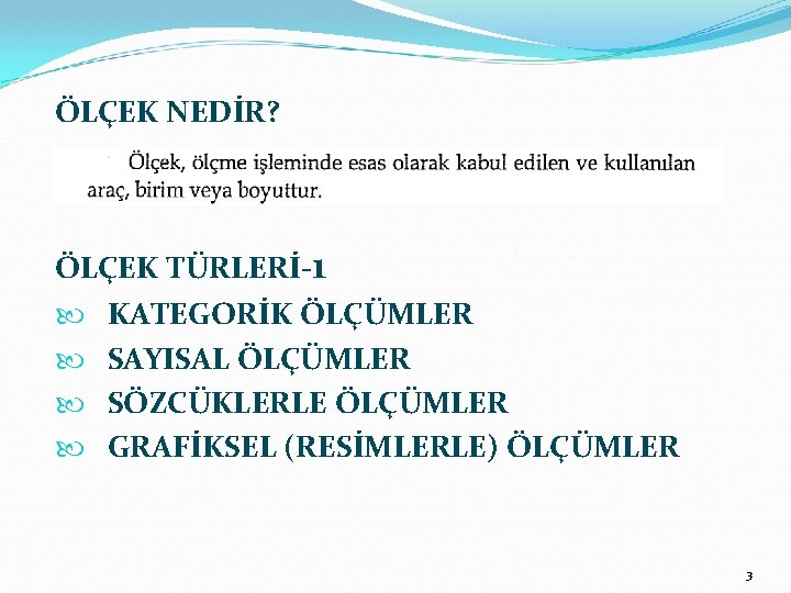 ÖLÇEK NEDİR? ÖLÇEK TÜRLERİ-1 KATEGORİK ÖLÇÜMLER SAYISAL ÖLÇÜMLER SÖZCÜKLERLE ÖLÇÜMLER GRAFİKSEL (RESİMLERLE) ÖLÇÜMLER 3