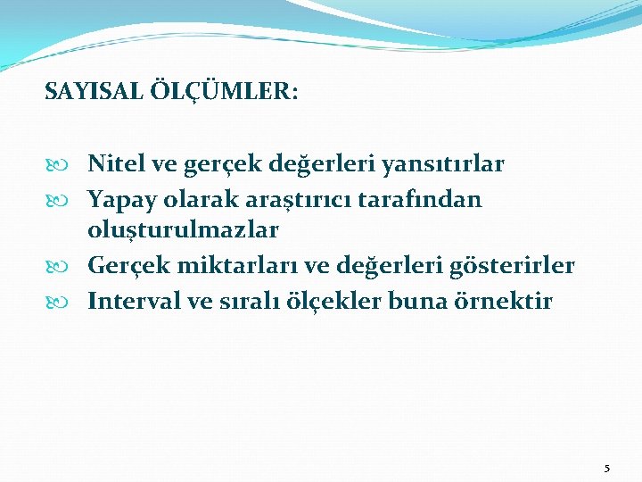 SAYISAL ÖLÇÜMLER: Nitel ve gerçek değerleri yansıtırlar Yapay olarak araştırıcı tarafından oluşturulmazlar Gerçek miktarları