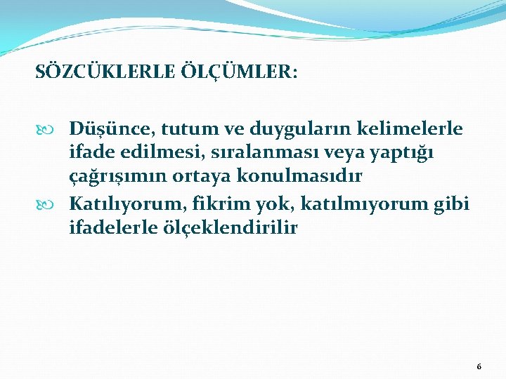 SÖZCÜKLERLE ÖLÇÜMLER: Düşünce, tutum ve duyguların kelimelerle ifade edilmesi, sıralanması veya yaptığı çağrışımın ortaya
