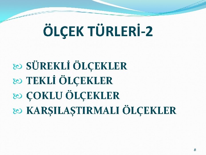ÖLÇEK TÜRLERİ-2 SÜREKLİ ÖLÇEKLER TEKLİ ÖLÇEKLER ÇOKLU ÖLÇEKLER KARŞILAŞTIRMALI ÖLÇEKLER 8 