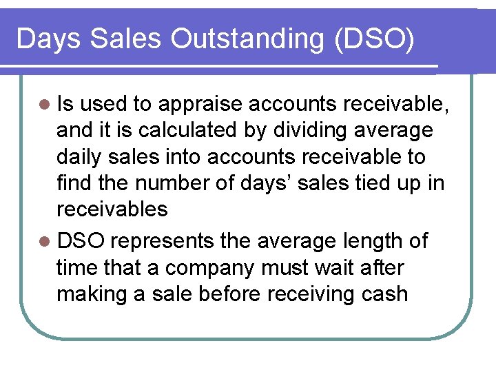 Days Sales Outstanding (DSO) l Is used to appraise accounts receivable, and it is