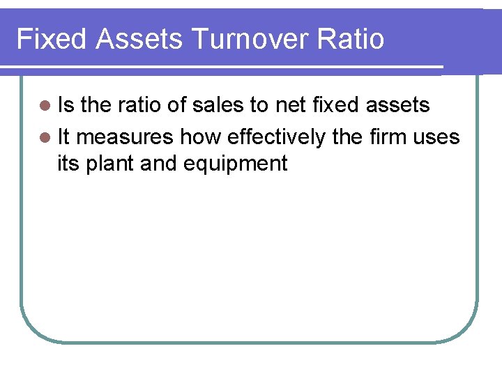 Fixed Assets Turnover Ratio l Is the ratio of sales to net fixed assets