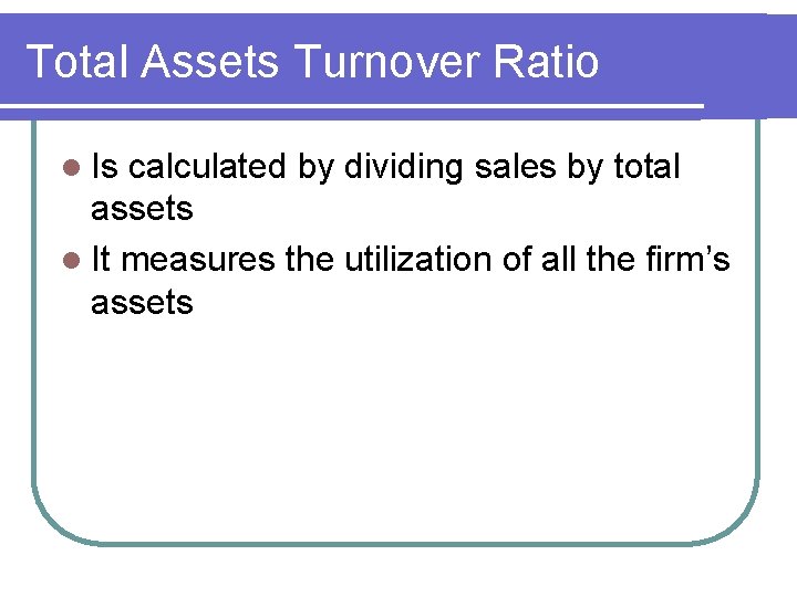 Total Assets Turnover Ratio l Is calculated by dividing sales by total assets l