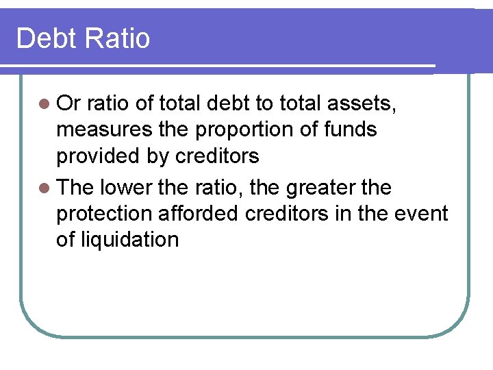 Debt Ratio l Or ratio of total debt to total assets, measures the proportion
