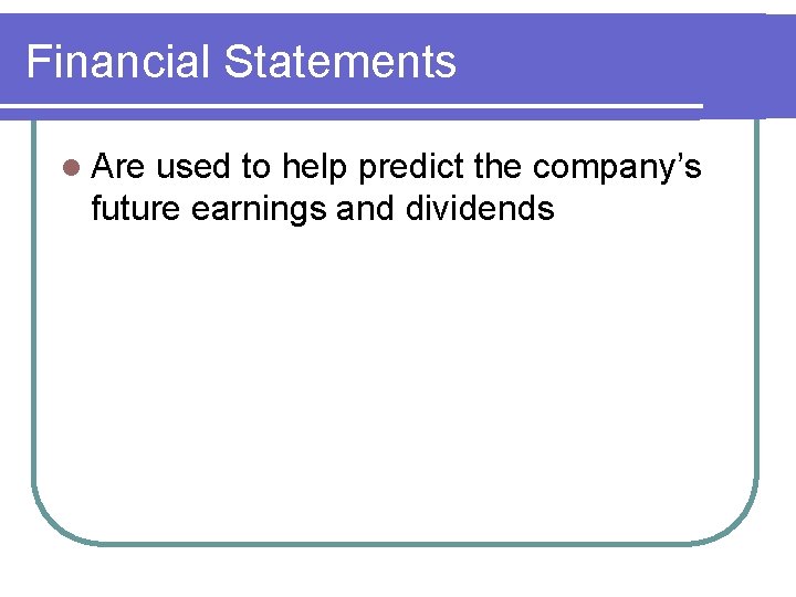 Financial Statements l Are used to help predict the company’s future earnings and dividends