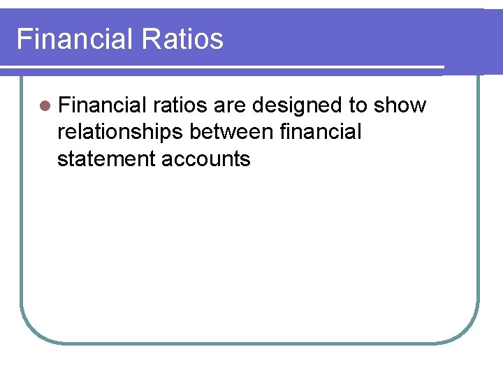 Financial Ratios l Financial ratios are designed to show relationships between financial statement accounts