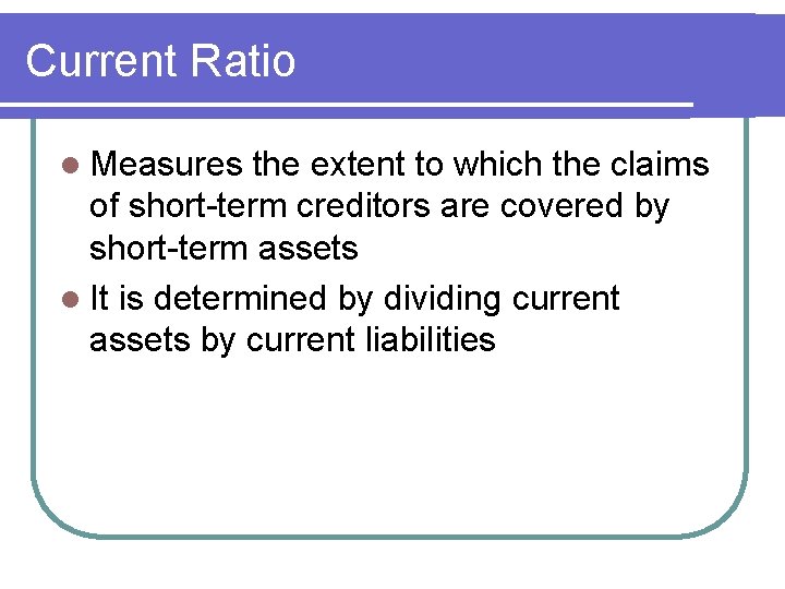 Current Ratio l Measures the extent to which the claims of short-term creditors are