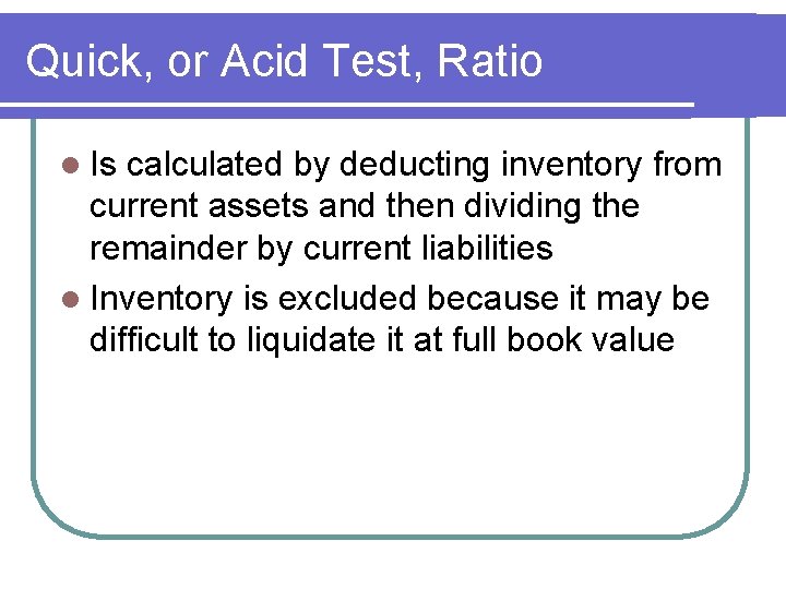 Quick, or Acid Test, Ratio l Is calculated by deducting inventory from current assets