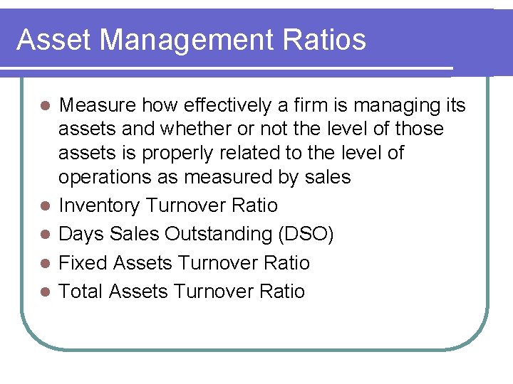 Asset Management Ratios l l l Measure how effectively a firm is managing its