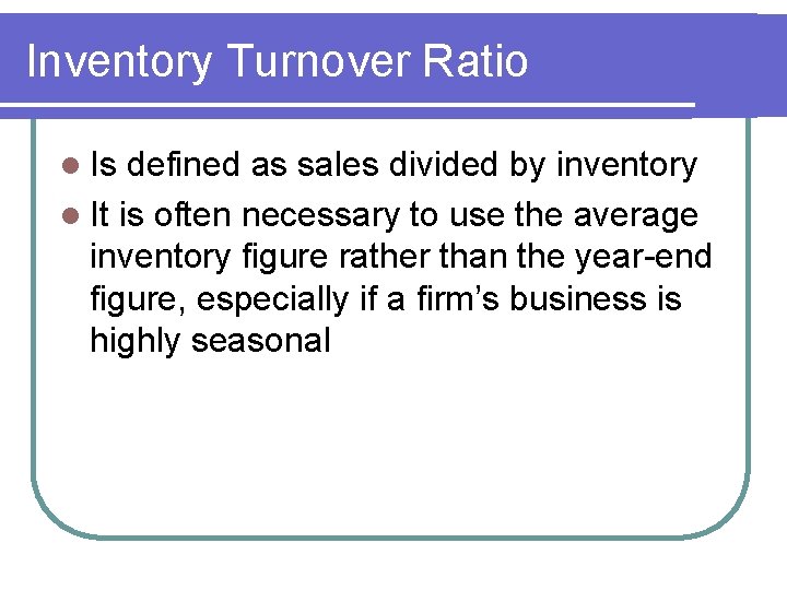 Inventory Turnover Ratio l Is defined as sales divided by inventory l It is
