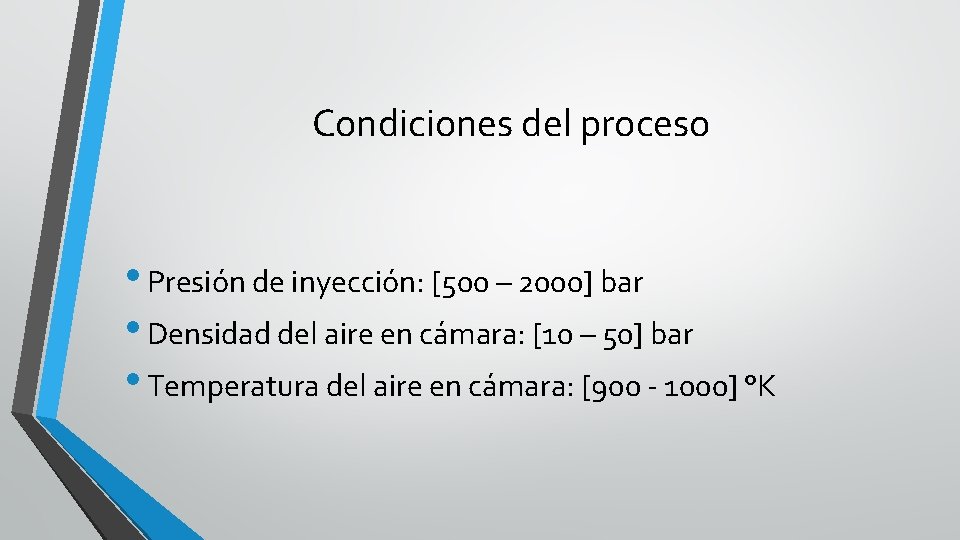 Condiciones del proceso • Presión de inyección: [500 – 2000] bar • Densidad del