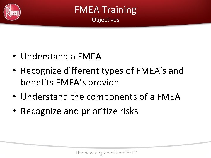 FMEA Training Objectives • Understand a FMEA • Recognize different types of FMEA’s and