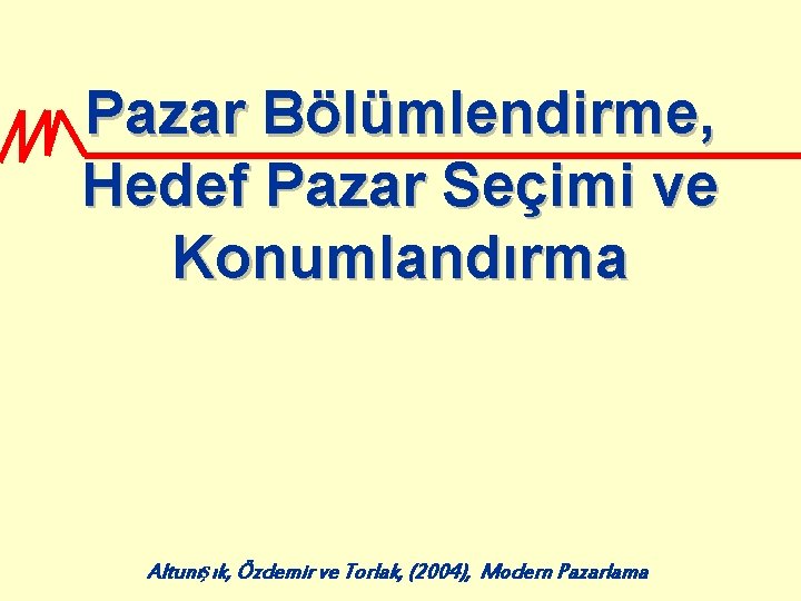 Pazar Bölümlendirme, Hedef Pazar Seçimi ve Konumlandırma Altunışık, Özdemir ve Torlak, (2004), Modern Pazarlama