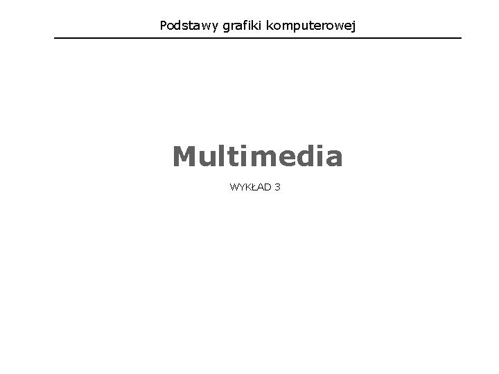 Podstawy grafiki komputerowej Multimedia WYKŁAD 3 